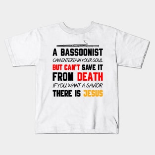 A BASSOONIST CAN ENTERTAIN YOUR SOUL BUT CAN'T SAVE IT FROM DEATH IF YOU WANT A SAVIOR THERE IS JESUS Kids T-Shirt